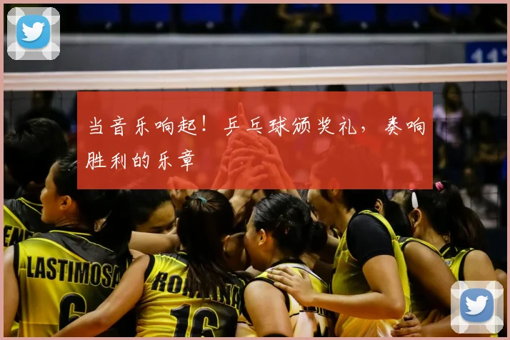 当音乐响起！乒乓球颁奖礼，奏响胜利的乐章