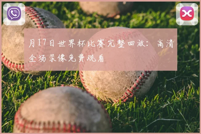 月17日世界杯比赛完整回放:高清全场录像免费观看