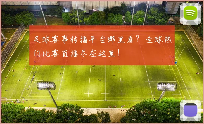 足球赛事转播平台哪里看?全球热门比赛直播尽在这里!